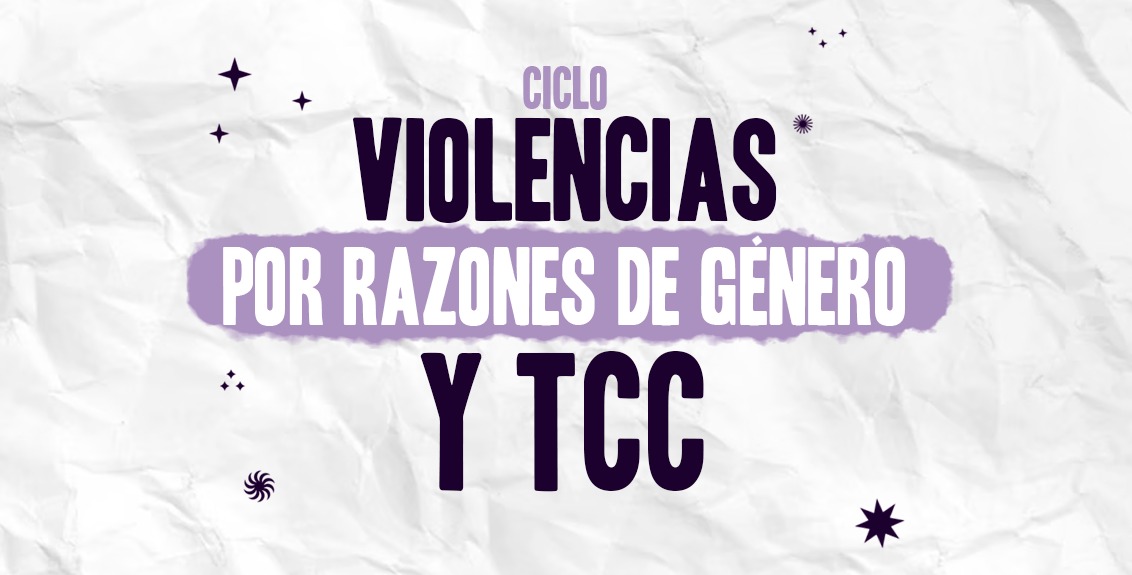 Ciclo académico: violencias por razones de género y TCC